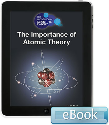 The Importance of Scientific Theory: The Importance of Atomic Theory eBook