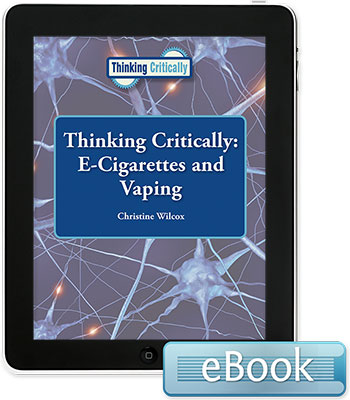 Thinking Critically:  E-Cigarettes and Vaping eBook