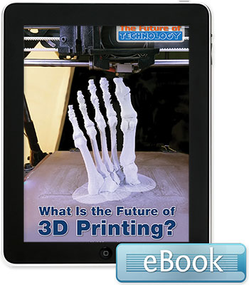 The Future of Technology: What Is the Future of 3D Printing? Ebook