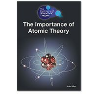 The Importance of Scientific Theory: The Importance of Atomic Theory